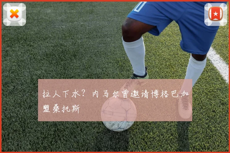 拉人下水？内马尔曾邀请博格巴加盟桑托斯